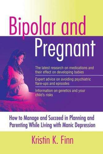 Book cover of Bipolar and Pregnant: How to Manage and Succeed in Planning and Parenting While Living with Manic Depression