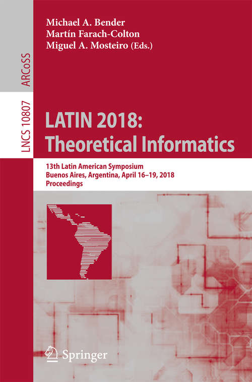 LATIN 2018: 13th Latin American Symposium, Buenos Aires, Argentina, April 16-19, 2018, Proceedings (Lecture Notes in Computer Science #10807)