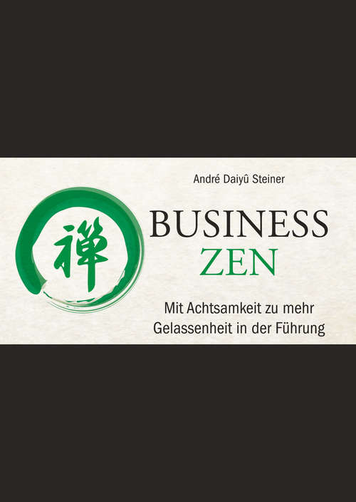 Book cover of Business Zen: Mit Achtsamkeit zu mehr Gelassenheit in der Führung