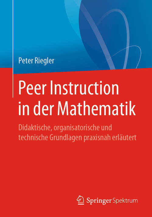 Book cover of Peer Instruction in der Mathematik: Didaktische, organisatorische und technische Grundlagen praxisnah erläutert (1. Aufl. 2019)