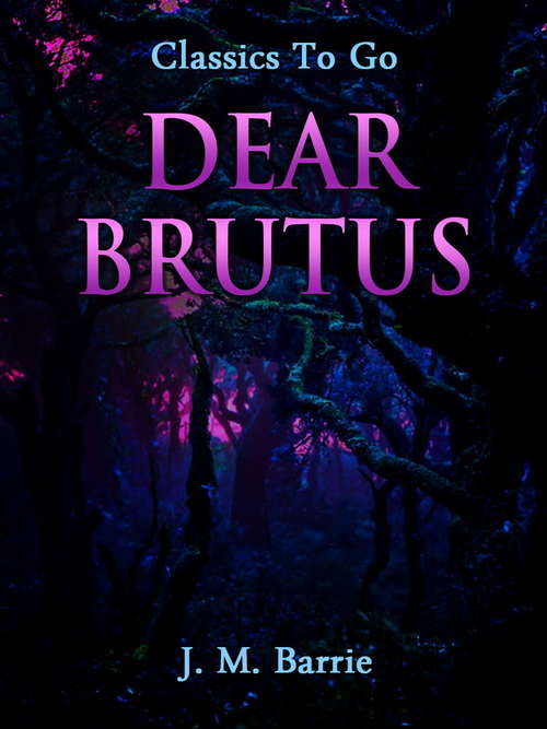 Dear Brutus: A Comedy In Three Acts (Classics To Go)