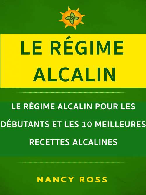 Book cover of Le régime alcalin: Le régime alcalin pour les débutants et les 10 meilleures recettes alcalines