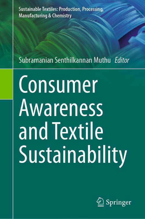 Book cover of Consumer Awareness and Textile Sustainability (1st ed. 2023) (Sustainable Textiles: Production, Processing, Manufacturing & Chemistry)