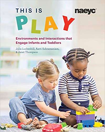 This Is Play: Environments And Interactions That Engage Infants And Toddlers