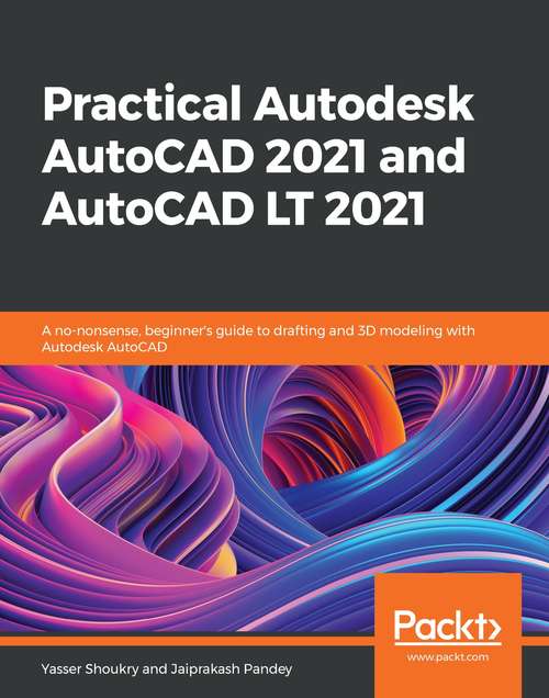 Book cover of Practical Autodesk AutoCAD 2021 and AutoCAD LT 2021: A no-nonsense, beginner's guide to drafting and 3D modeling with Autodesk AutoCAD