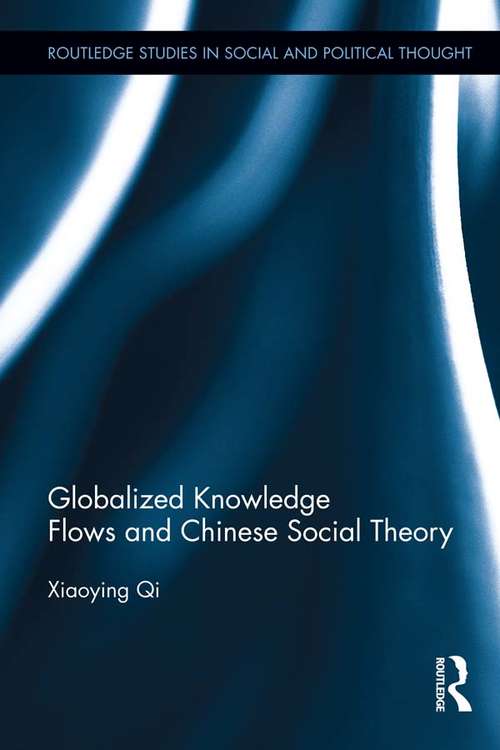 Book cover of Globalized Knowledge Flows and Chinese Social Theory: Globalized Knowledge Flows And Chinese Social Theory (Routledge Studies in Social and Political Thought #83)