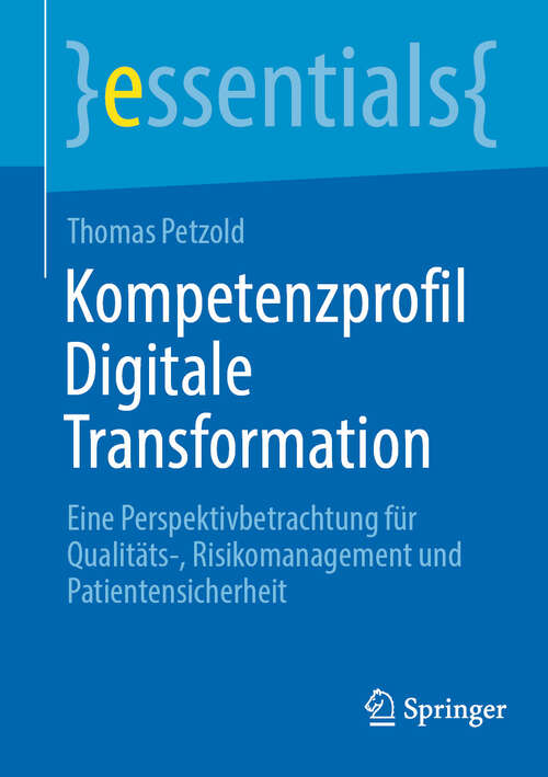 Book cover of Kompetenzprofil Digitale Transformation: Eine Perspektivbetrachtung für Qualitäts-, Risikomanagement und Patientensicherheit (essentials)