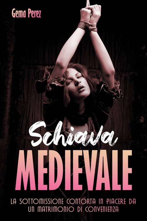 Book cover of Schiava Medievale: La Sottomissione Contorta in Piacere da un Matrimonio di Convenienza