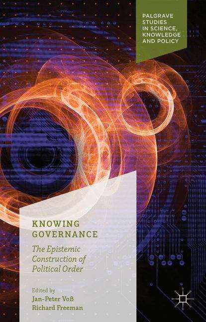 Knowing Governance: The Epistemic Construction Of Political Order (Palgrave Studies In Science, Knowledge And Policy Ser.)