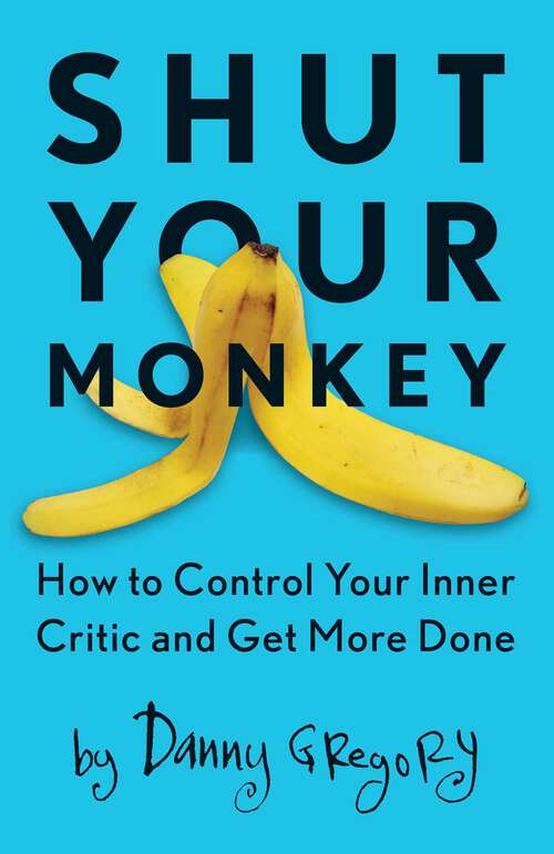 Book cover of Shut Your Monkey: How to Control Your Inner Critic and Get More Done