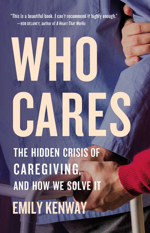 Book cover of Who Cares: The Hidden Crisis of Caregiving, and How We Solve It