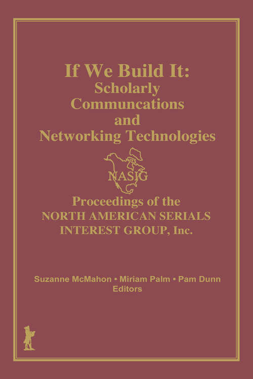 Book cover of If We Build It: Scholarly Communications and Networking Technologies: Proceedings of the North American Serials Inte
