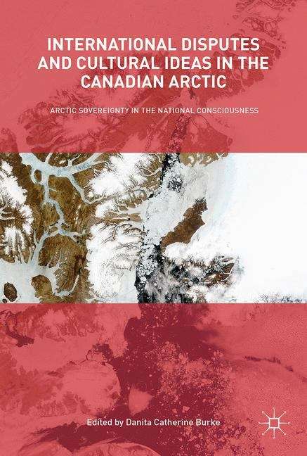 International Disputes and Cultural Ideas in the Canadian Arctic: Arctic Sovereignty in the National Consciousness
