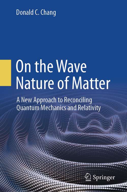 Book cover of On the Wave Nature of Matter: A New Approach to Reconciling Quantum Mechanics and Relativity (2024)