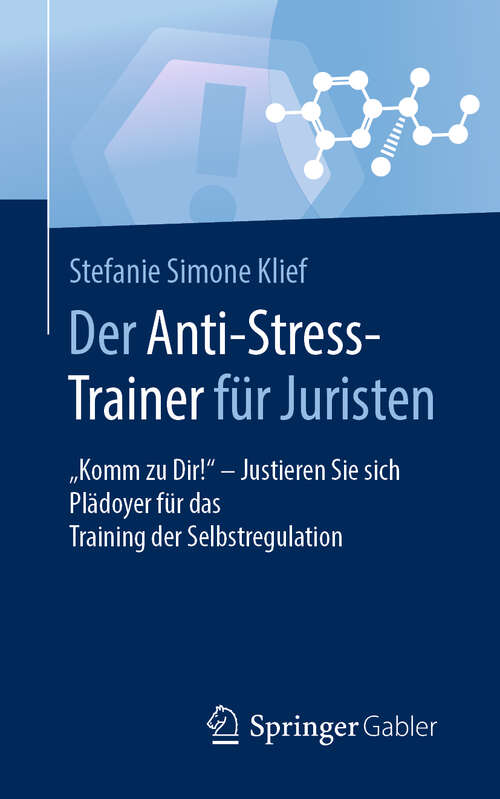 Book cover of Der Anti-Stress-Trainer für Juristen: "Komm zu Dir!" - Justieren Sie sich       Plädoyer für das Training der Selbstregulation (1. Aufl. 2019) (Anti-Stress-Trainer)