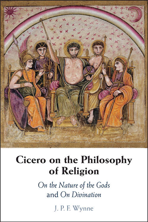Cicero on the Philosophy of Religion: On the Nature of the Gods and On Divination