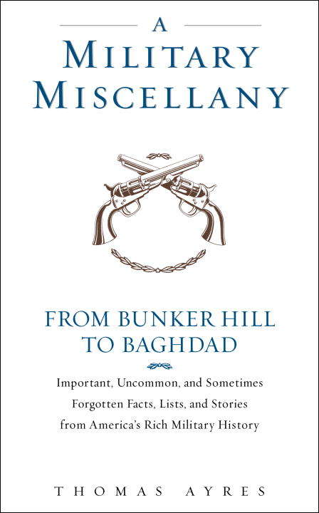 Book cover of A Military Miscellany: From Bunker Hill to Baghdad -- Important, Uncommon, and Sometimes Forgotten Facts, Lists, and Stories from America's Military History