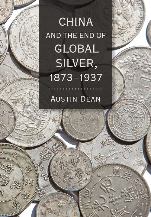 China and the End of Global Silver, 1873–1937 (Cornell Studies in Money)