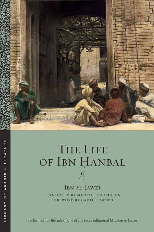 The Life of Ibn Hanbal (Library of Arabic Literature #3)