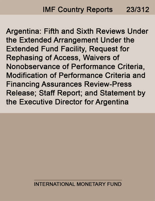 Book cover of Argentina: Fifth And Sixth Reviews Under The Extended Arrangement Under The Extended Fund Facility, Request For Rephasing Of Access, Waivers Of Nonobservance Of Performance Criteria, Modification Of Performance Criteria And Financing Assurances Review-press Release; Staff Report; And Statement By The Executive Director For Argentina (Imf Staff Country Reports)