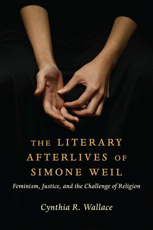 Book cover of The Literary Afterlives of Simone Weil: Feminism, Justice, and the Challenge of Religion (Gender, Theory, and Religion)