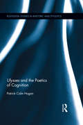 Ulysses and the Poetics of Cognition: Ulysses And The Poetics Of Cognition (Routledge Studies in Rhetoric and Stylistics)