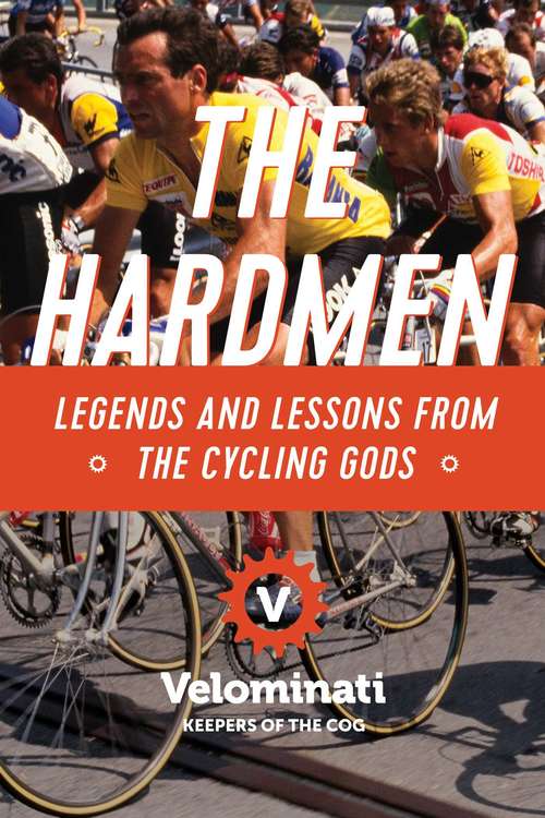 Book cover of The Hardmen: Legends And Lessons From The Cycling Gods