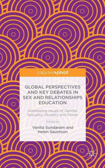 Global Perspectives and Key Debates in Sex and Relationships Education: Addressing Issues Of Gender, Sexuality, Plurality And Power