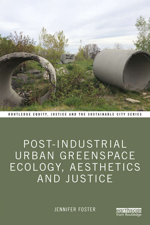 Book cover of Post-Industrial Urban Greenspace Ecology, Aesthetics and Justice (Routledge Equity, Justice and the Sustainable City series)