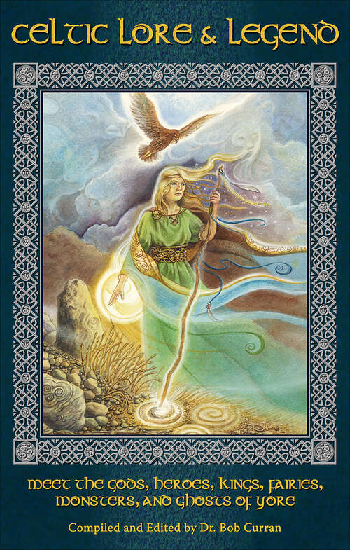 Book cover of Celtic Lore & Legend: Meet the Gods, Heroes, Kings, Fairies, Monsters, and Ghosts of Yore