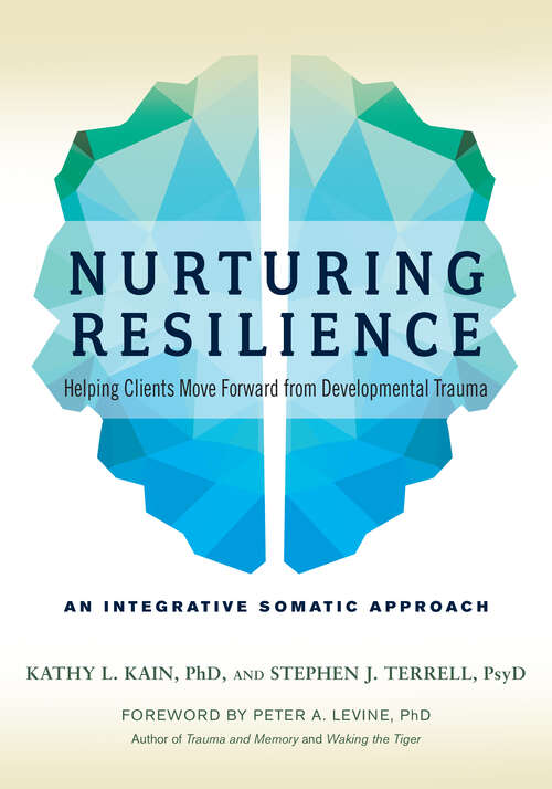 Book cover of Nurturing Resilience: Helping Clients Move Forward from Developmental Trauma--An Integrative Somatic Approach