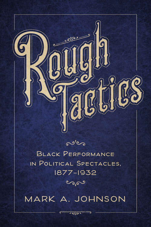 Book cover of Rough Tactics: Black Performance in Political Spectacles, 1877–1932 (EPUB SINGLE)