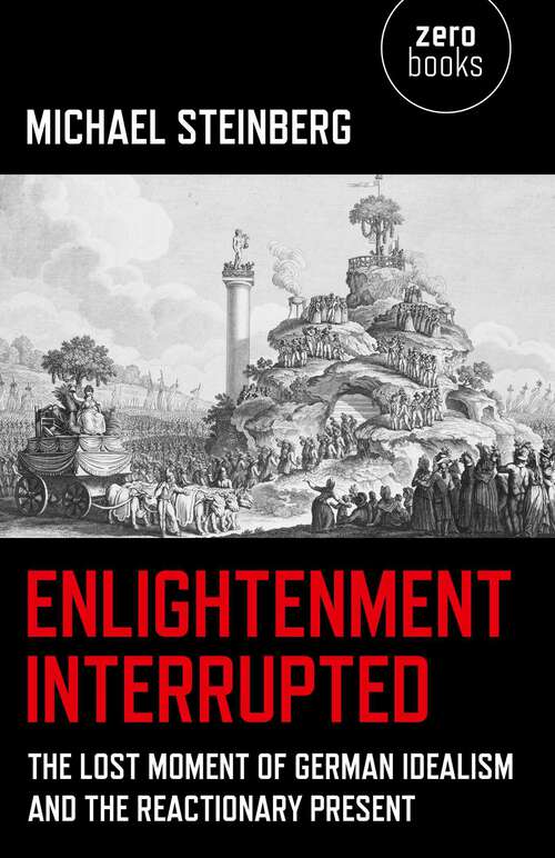 Book cover of Enlightenment Interrupted: The Lost Moment of German Idealism and the Reactionary Present
