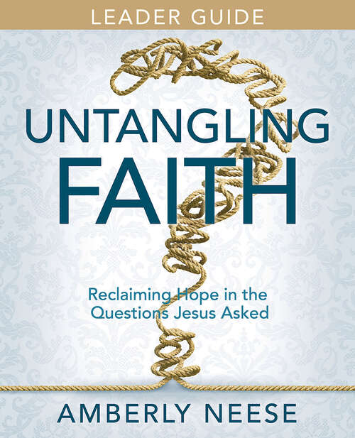 Book cover of Untangling Faith Women's Bible Study Leader Guide: Reclaiming Hope in the Questions Jesus Asked (Untangling Faith Women's Bible Study Leader Guide [EPUB])