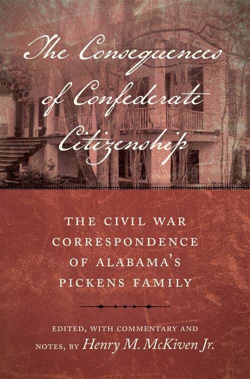 Book cover of The Consequences of Confederate Citizenship: The Civil War Correspondence of Alabama's Pickens Family (Conflicting Worlds: New Dimensions of the American Civil War)