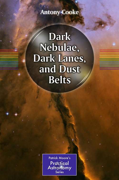 Dark Nebulae, Dark Lanes, and Dust Belts (The Patrick Moore Practical Astronomy Series)