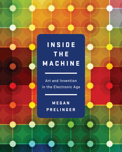 Book cover of Inside the Machine: Art and Invention in the Electronic Age