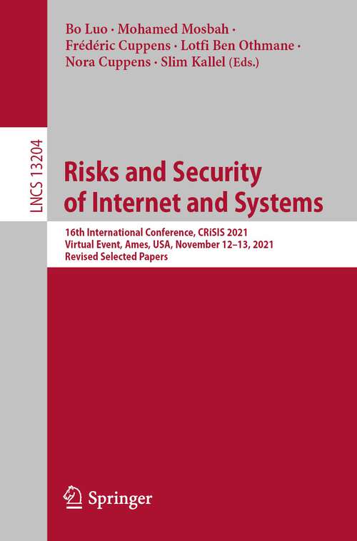 Risks and Security of Internet and Systems: 16th International Conference, CRiSIS 2021, Virtual Event, Ames, USA, November 12–13, 2021, Revised Selected Papers (Lecture Notes in Computer Science #13204)
