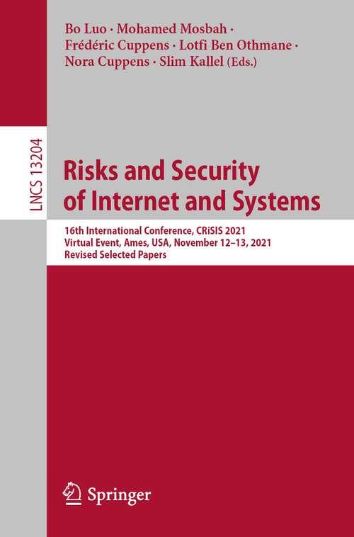 Book cover of Risks and Security of Internet and Systems: 16th International Conference, CRiSIS 2021, Virtual Event, Ames, USA, November 12–13, 2021, Revised Selected Papers (1st ed. 2022) (Lecture Notes in Computer Science #13204)