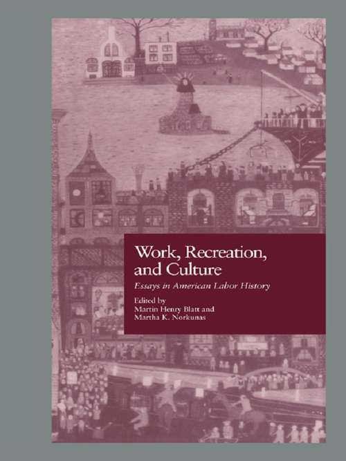 Work, Recreation, and Culture: Essays in American Labor History (Labor in America #Vol. 02)
