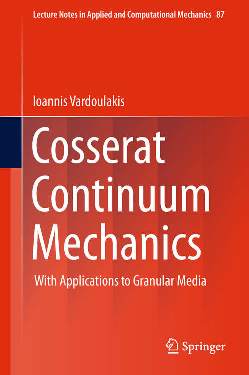 Cosserat Continuum Mechanics: With Applications To Granular Media (Lecture Notes in Applied and Computational Mechanics #87)