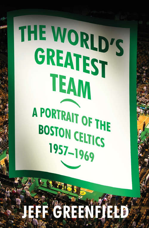 Book cover of The World's Greatest Team: A Portrait of the Boston Celtics, 1957–69