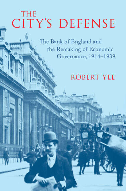 Book cover of The City's Defense: The Bank of England and the Remaking of Economic Governance, 1914–1939 (Studies in Macroeconomic History)