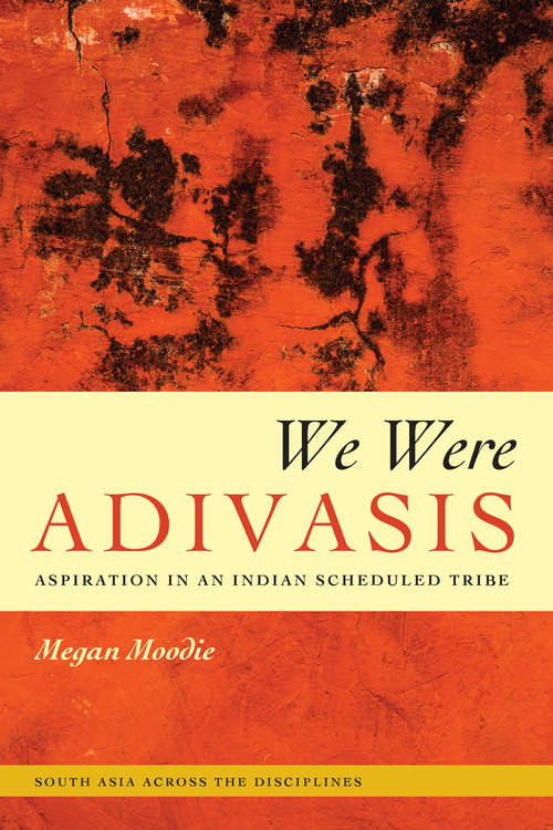 Book cover of We Were Adivasis: Aspiration in an Indian Scheduled Tribe
