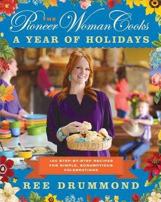 The Pioneer Woman Cooks - A Year Of Holidays: 140 Step-by-step Recipes For Simple, Scrumptious Celebrations