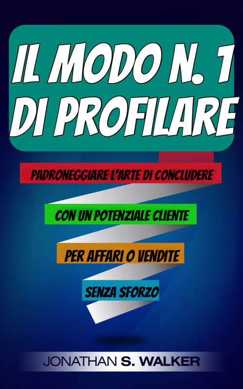 Book cover of Il Modo n. 1  di Profilare: Padroneggiare l'Arte di Concludere con un Potenziale Cliente per Affari o Vendite Senza Sforzo