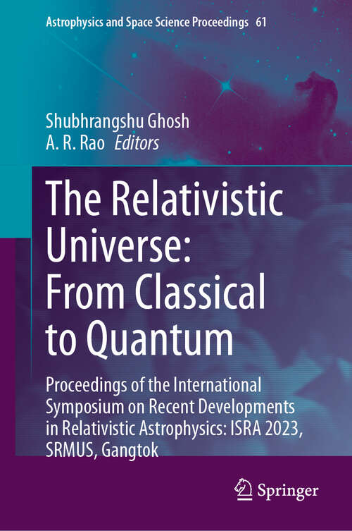 Book cover of The Relativistic Universe: Proceedings of the International Symposium on Recent Developments in Relativistic Astrophysics: ISRA 2023, SRMUS, Gangtok (Astrophysics and Space Science Proceedings #61)