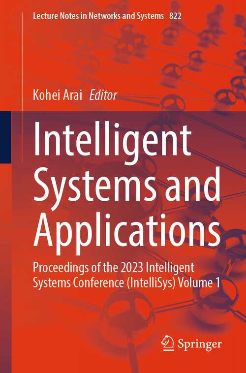 Book cover of Intelligent Systems and Applications: Proceedings of the 2023 Intelligent Systems Conference (IntelliSys) Volume 1 (1st ed. 2024) (Lecture Notes in Networks and Systems #822)
