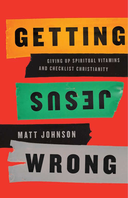 Book cover of Getting Jesus Wrong: Giving Up Spiritual Vitamins and Checklist Christianity