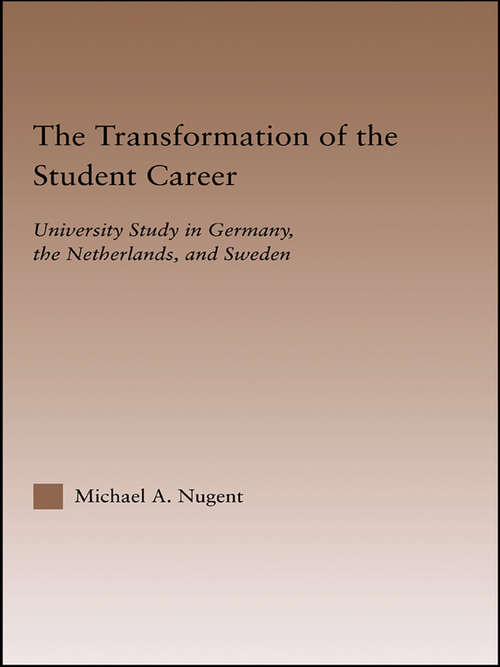 The Transformation of the Student Career: University Study in Germany, the Netherlands, and Sweden (RoutledgeFalmer Studies in Higher Education)